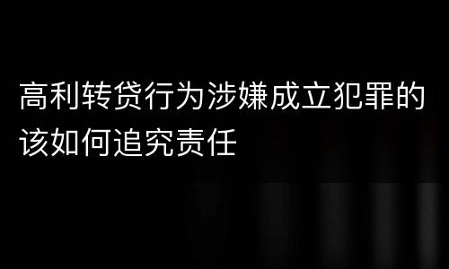 高利转贷行为涉嫌成立犯罪的该如何追究责任