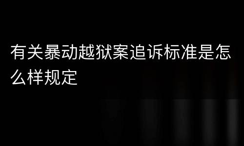 有关暴动越狱案追诉标准是怎么样规定