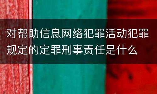 对帮助信息网络犯罪活动犯罪规定的定罪刑事责任是什么