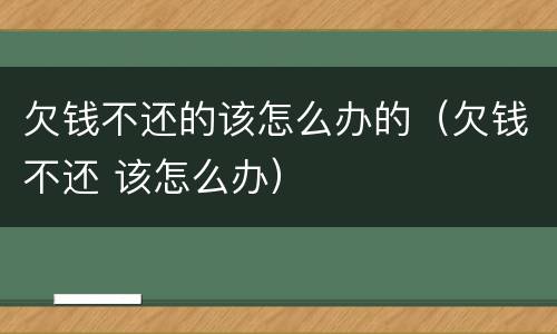 欠钱不还的该怎么办的（欠钱不还 该怎么办）