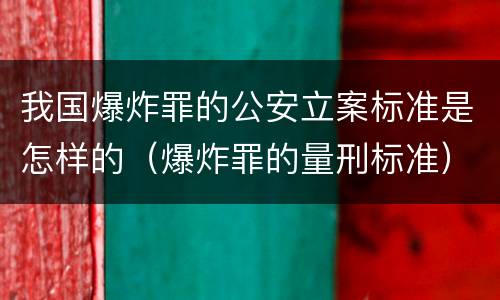 我国爆炸罪的公安立案标准是怎样的（爆炸罪的量刑标准）
