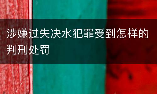 涉嫌过失决水犯罪受到怎样的判刑处罚