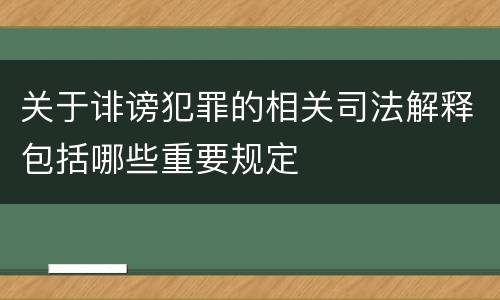关于诽谤犯罪的相关司法解释包括哪些重要规定