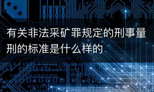 有关非法采矿罪规定的刑事量刑的标准是什么样的