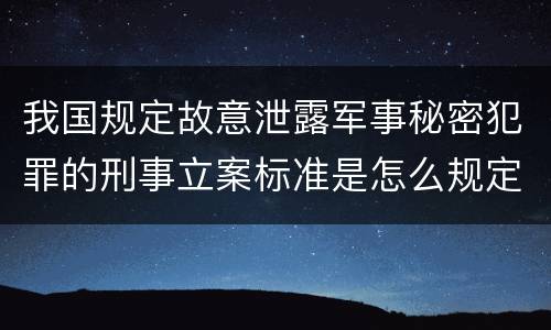 我国规定故意泄露军事秘密犯罪的刑事立案标准是怎么规定