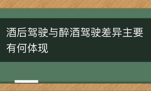 酒后驾驶与醉酒驾驶差异主要有何体现