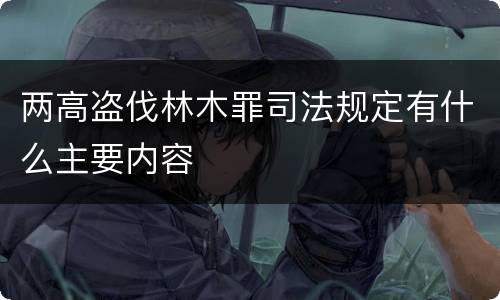 两高盗伐林木罪司法规定有什么主要内容
