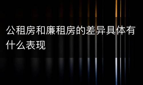 公租房和廉租房的差异具体有什么表现