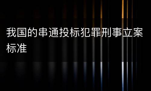 我国的串通投标犯罪刑事立案标准
