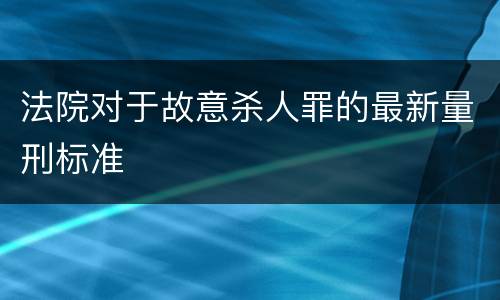 法院对于故意杀人罪的最新量刑标准