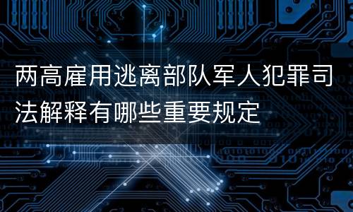两高雇用逃离部队军人犯罪司法解释有哪些重要规定