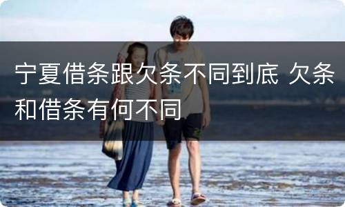 宁夏借条跟欠条不同到底 欠条和借条有何不同