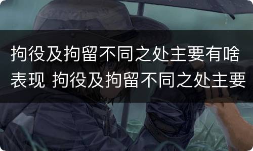 拘役及拘留不同之处主要有啥表现 拘役及拘留不同之处主要有啥表现和特点