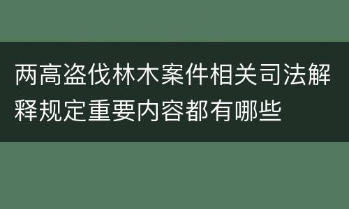 两高盗伐林木案件相关司法解释规定重要内容都有哪些