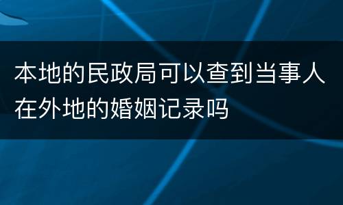 本地的民政局可以查到当事人在外地的婚姻记录吗