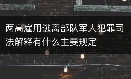 两高雇用逃离部队军人犯罪司法解释有什么主要规定