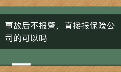 事故后不报警，直接报保险公司的可以吗