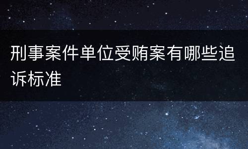 刑事案件单位受贿案有哪些追诉标准