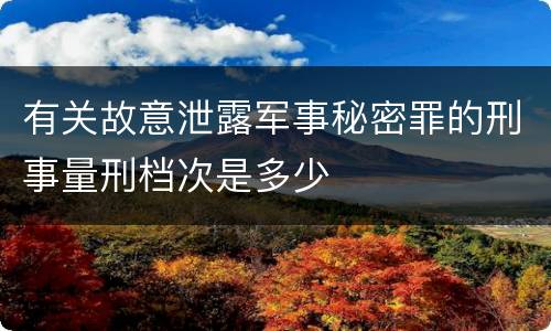 有关故意泄露军事秘密罪的刑事量刑档次是多少