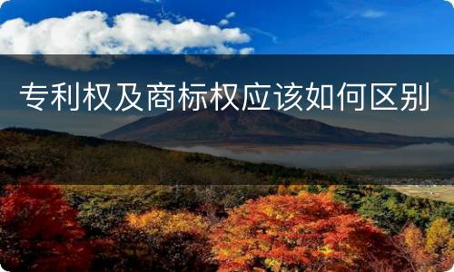 专利权及商标权应该如何区别