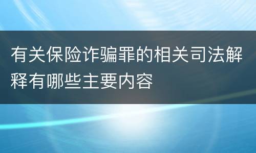 有关保险诈骗罪的相关司法解释有哪些主要内容