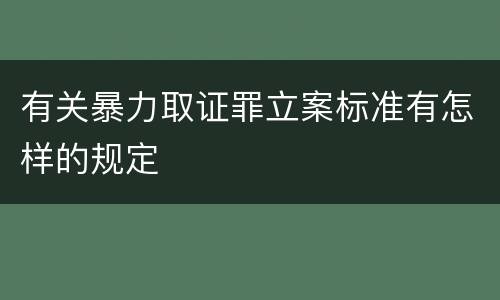 有关暴力取证罪立案标准有怎样的规定
