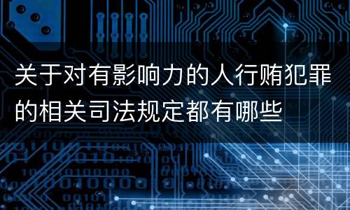 关于对有影响力的人行贿犯罪的相关司法规定都有哪些