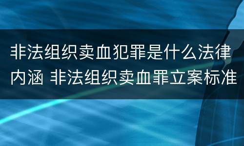 非法组织卖血犯罪是什么法律内涵 非法组织卖血罪立案标准