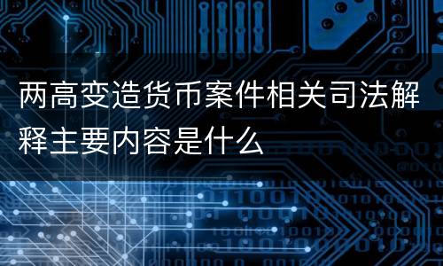 两高变造货币案件相关司法解释主要内容是什么