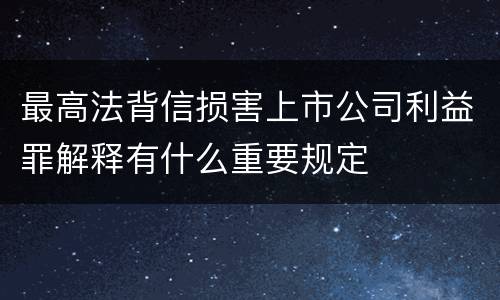 最高法背信损害上市公司利益罪解释有什么重要规定