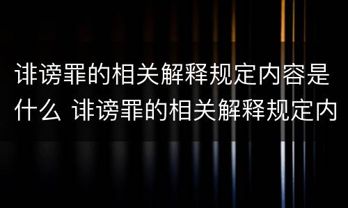 诽谤罪的相关解释规定内容是什么 诽谤罪的相关解释规定内容是什么呢