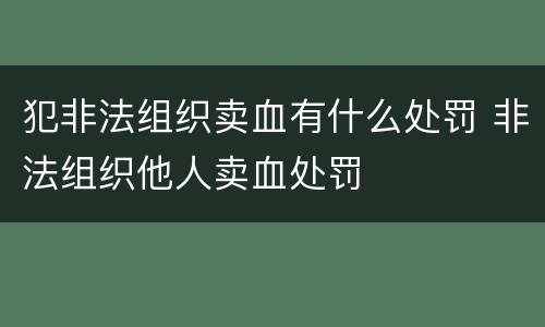 犯非法组织卖血有什么处罚 非法组织他人卖血处罚