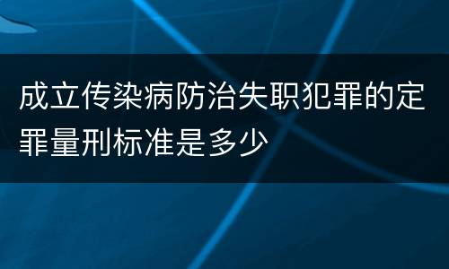 成立传染病防治失职犯罪的定罪量刑标准是多少