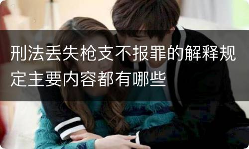 刑法丢失枪支不报罪的解释规定主要内容都有哪些