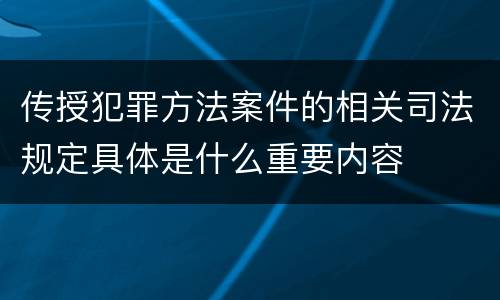传授犯罪方法案件的相关司法规定具体是什么重要内容