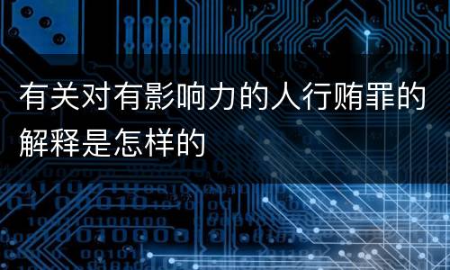 有关对有影响力的人行贿罪的解释是怎样的