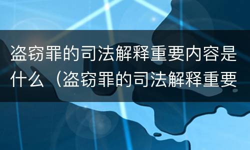 盗窃罪的司法解释重要内容是什么（盗窃罪的司法解释重要内容是什么意思）