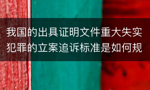 我国的出具证明文件重大失实犯罪的立案追诉标准是如何规定