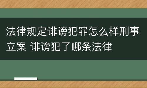 法律规定诽谤犯罪怎么样刑事立案 诽谤犯了哪条法律