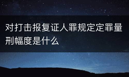 对打击报复证人罪规定定罪量刑幅度是什么