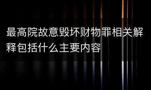 最高院故意毁坏财物罪相关解释包括什么主要内容