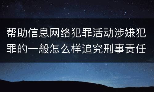帮助信息网络犯罪活动涉嫌犯罪的一般怎么样追究刑事责任