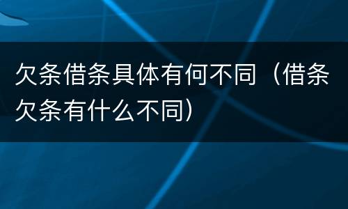 欠条借条具体有何不同（借条欠条有什么不同）