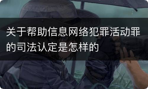 关于帮助信息网络犯罪活动罪的司法认定是怎样的