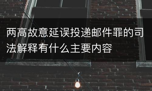 两高故意延误投递邮件罪的司法解释有什么主要内容