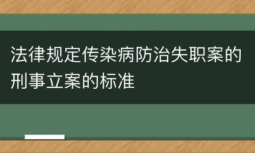 法律规定传染病防治失职案的刑事立案的标准