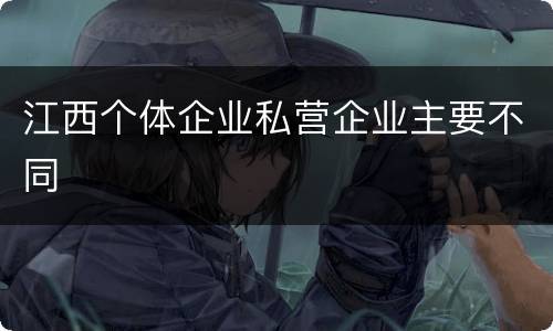 江西个体企业私营企业主要不同