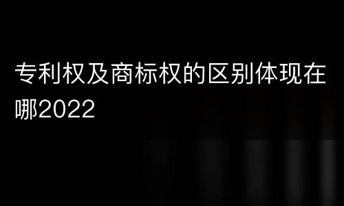 专利权及商标权的区别体现在哪2022