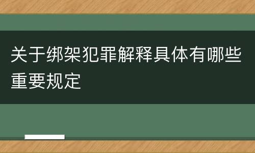 关于绑架犯罪解释具体有哪些重要规定
