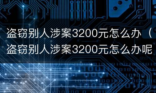 盗窃别人涉案3200元怎么办（盗窃别人涉案3200元怎么办呢）